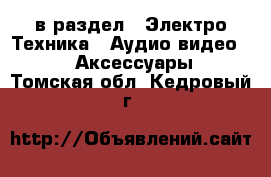  в раздел : Электро-Техника » Аудио-видео »  » Аксессуары . Томская обл.,Кедровый г.